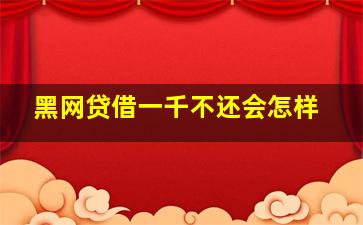 黑网贷借一千不还会怎样