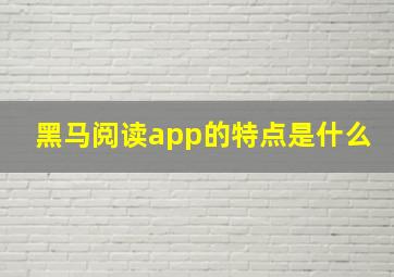 黑马阅读app的特点是什么