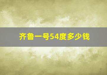 齐鲁一号54度多少钱