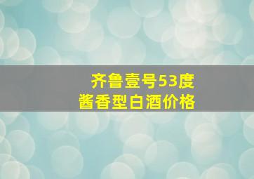 齐鲁壹号53度酱香型白酒价格