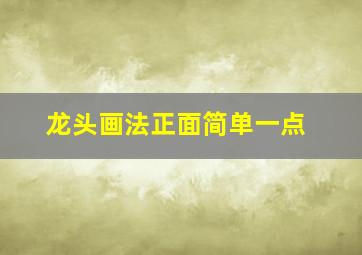 龙头画法正面简单一点