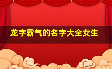 龙字霸气的名字大全女生