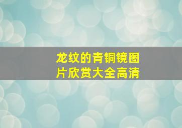 龙纹的青铜镜图片欣赏大全高清